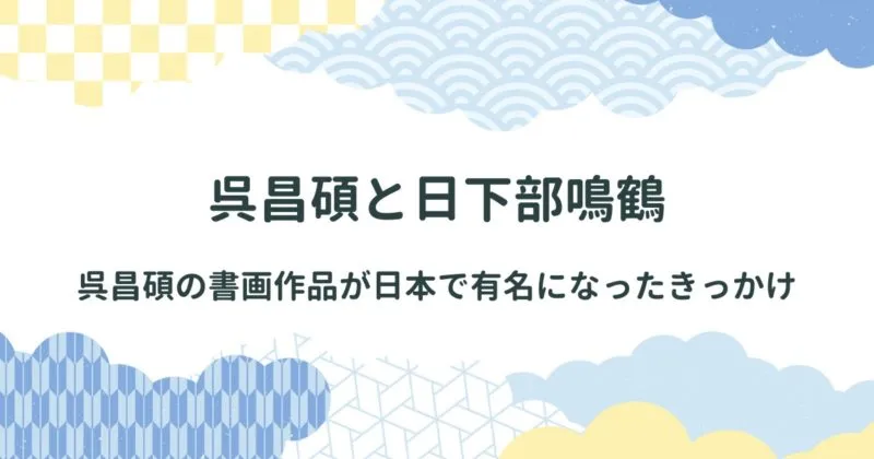 呉昌碩と日下部鳴鶴の関係【呉昌碩の書画作品が日本で有名になったきっかけ】 アイキャッチ画像